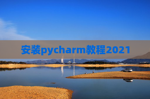 安装pycharm教程2021